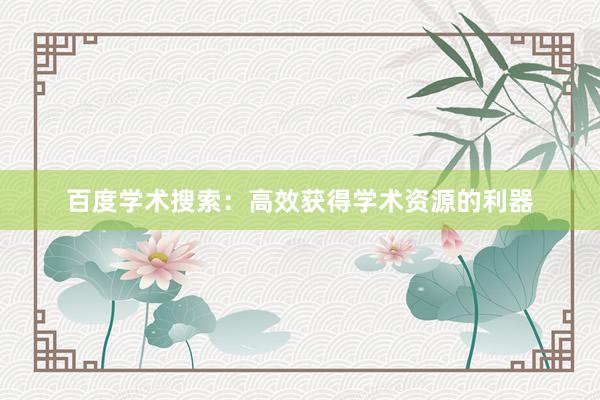 百度学术搜索：高效获得学术资源的利器